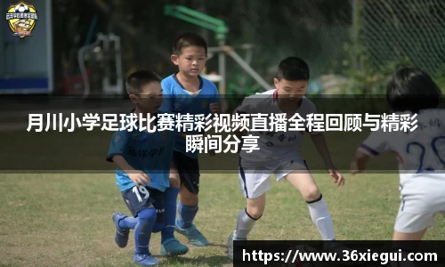 月川小学足球比赛精彩视频直播全程回顾与精彩瞬间分享