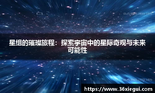 星组的璀璨旅程：探索宇宙中的星际奇观与未来可能性
