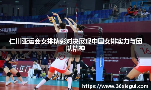 仁川亚运会女排精彩对决展现中国女排实力与团队精神