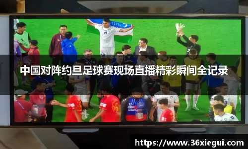 中国对阵约旦足球赛现场直播精彩瞬间全记录